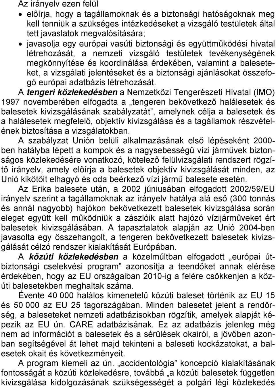 jelentéseket és a biztonsági ajánlásokat összefogó európai adatbázis létrehozását.