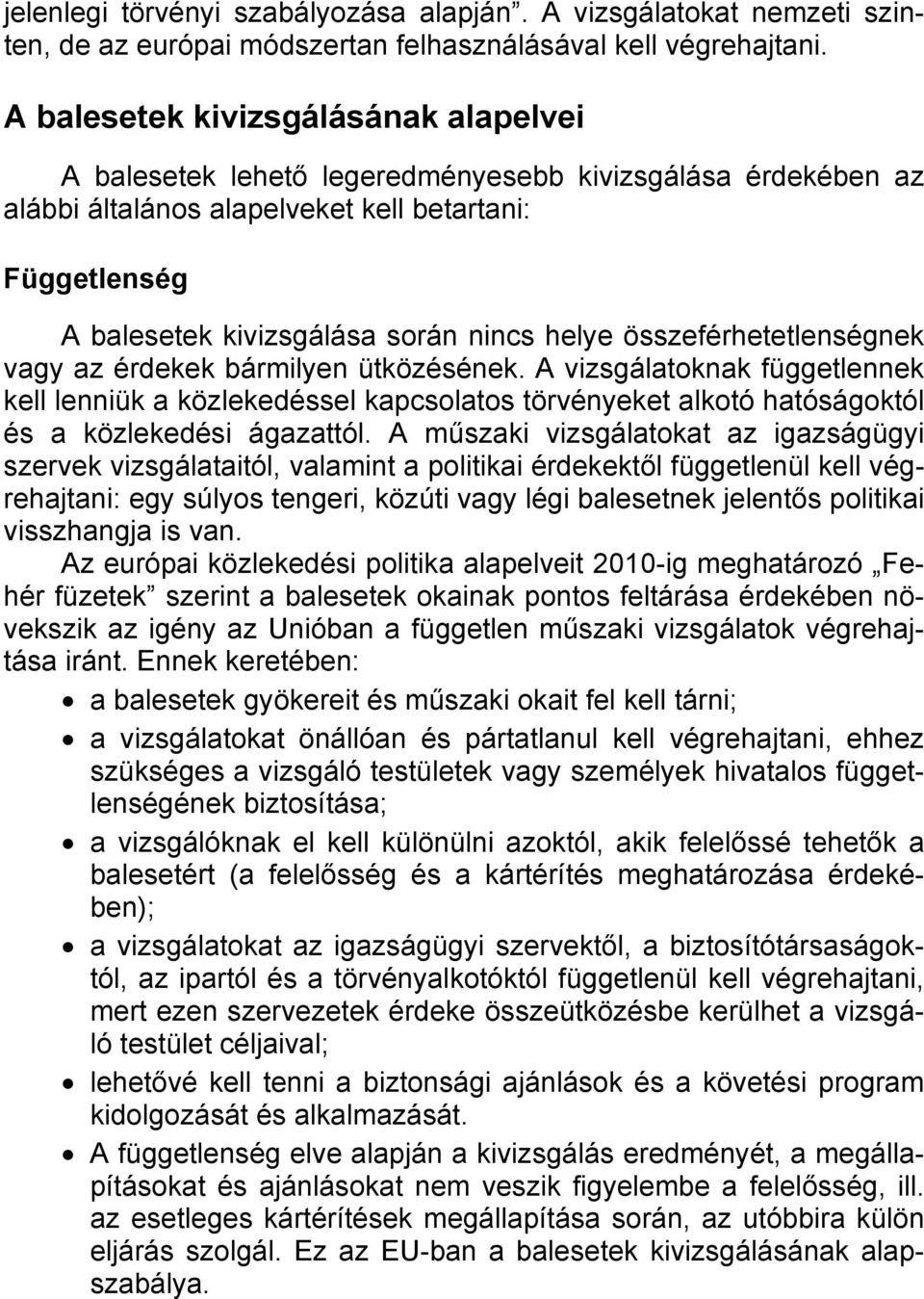 helye összeférhetetlenségnek vagy az érdekek bármilyen ütközésének. A vizsgálatoknak függetlennek kell lenniük a közlekedéssel kapcsolatos törvényeket alkotó hatóságoktól és a közlekedési ágazattól.