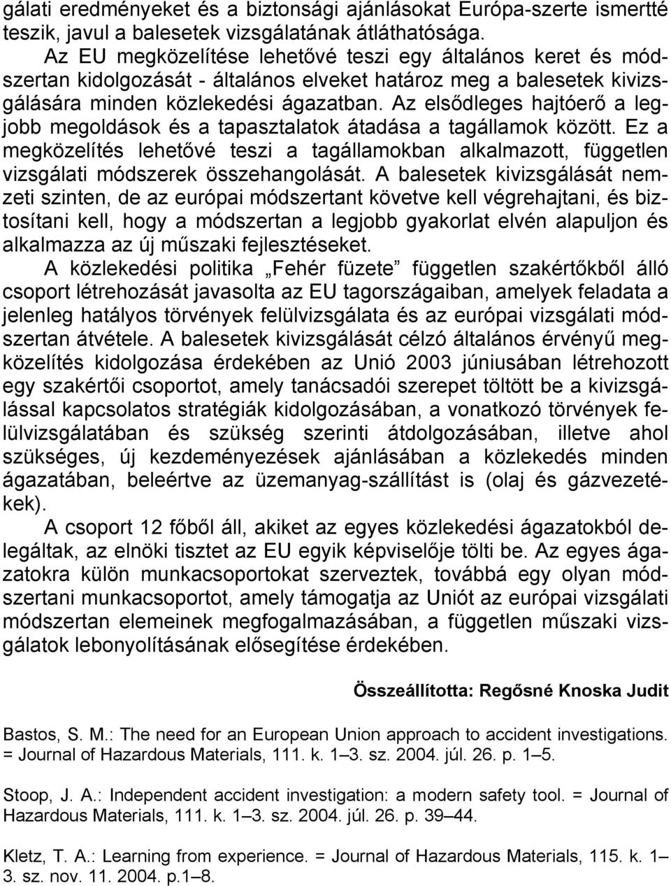 Az elsődleges hajtóerő a legjobb megoldások és a tapasztalatok átadása a tagállamok között.