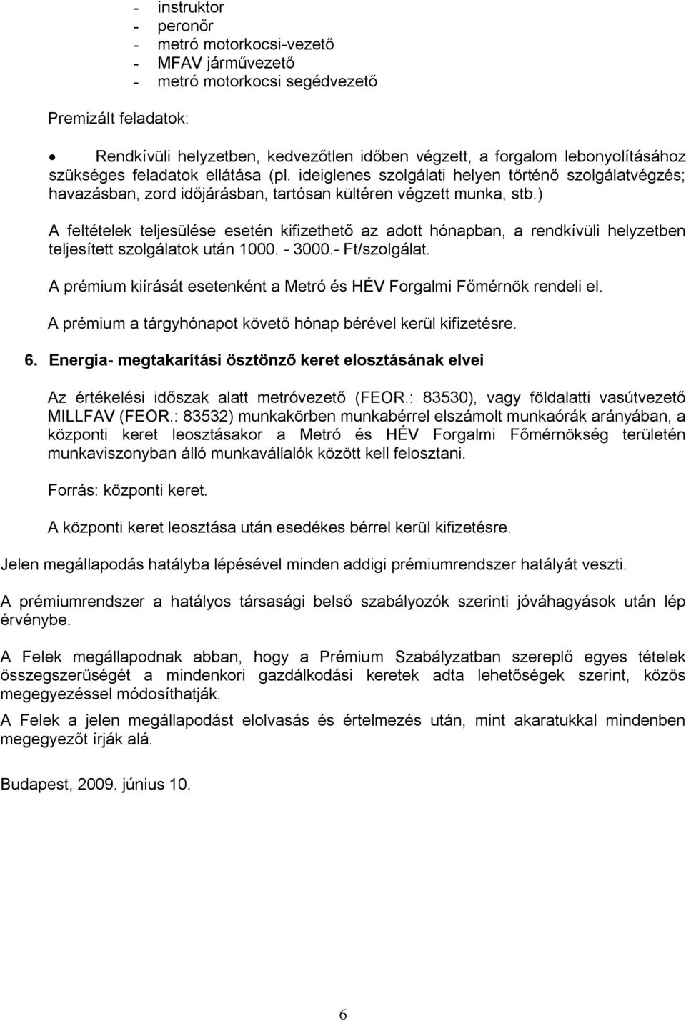 ) A feltételek teljesülése esetén kifizethető az adott hónapban, a rendkívüli helyzetben teljesített szolgálatok után 1000. - 3000.- Ft/szolgálat.