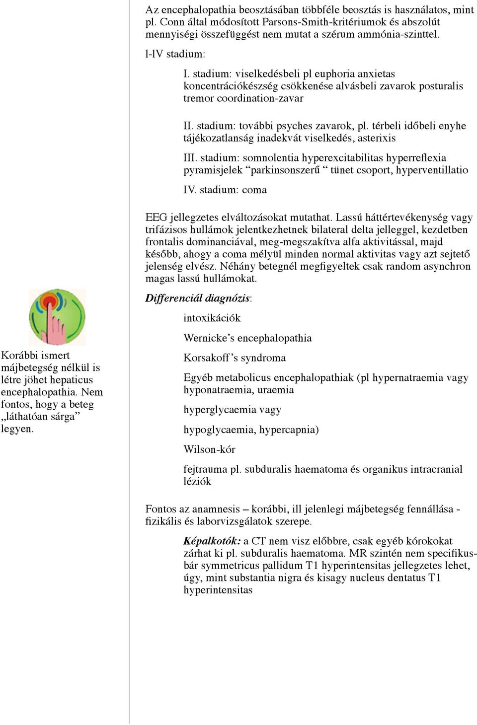 térbeli időbeli enyhe tájékozatlanság inadekvát viselkedés, asterixis III. stadium: somnolentia hyperexcitabilitas hyperreflexia pyramisjelek parkinsonszerű tünet csoport, hyperventillatio IV.