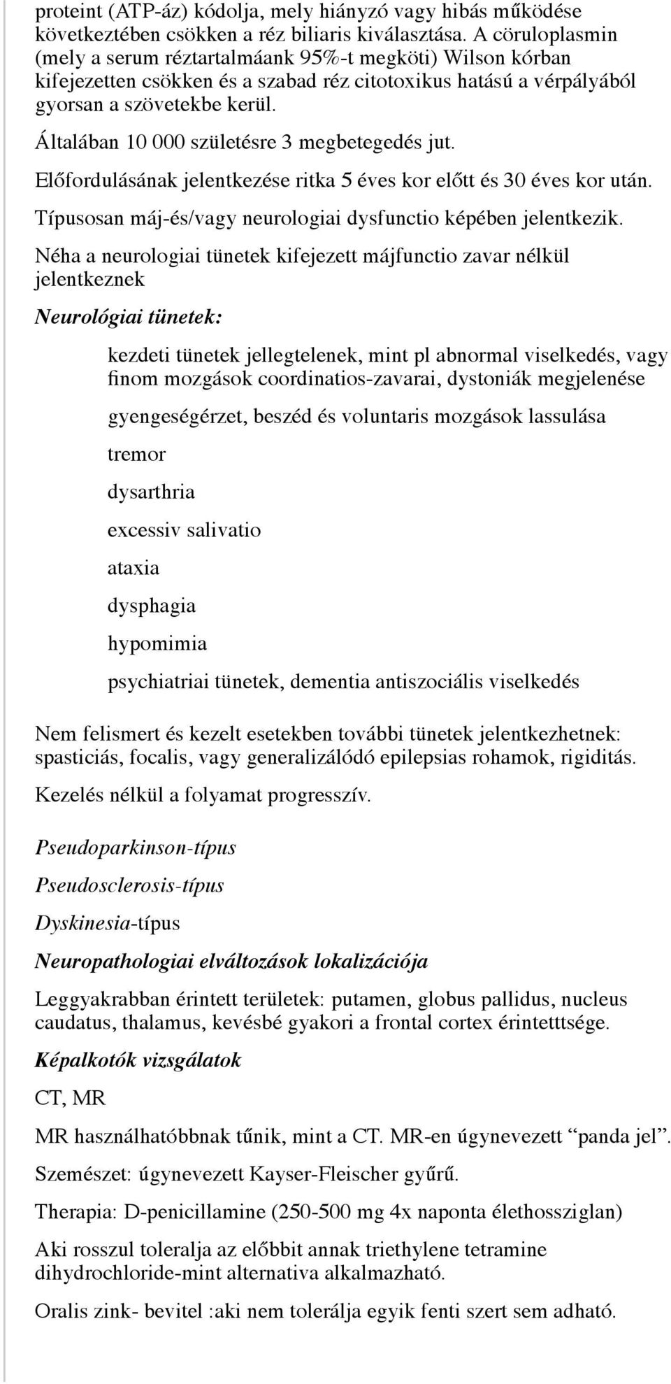 Általában 10 000 születésre 3 megbetegedés jut. Előfordulásának jelentkezése ritka 5 éves kor előtt és 30 éves kor után. Típusosan máj-és/vagy neurologiai dysfunctio képében jelentkezik.