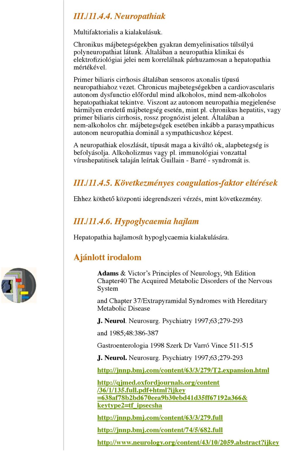 Chronicus majbetegségekben a cardiovascularis autonom dysfunctio előfordul mind alkoholos, mind nem-alkoholos hepatopathiakat tekintve.