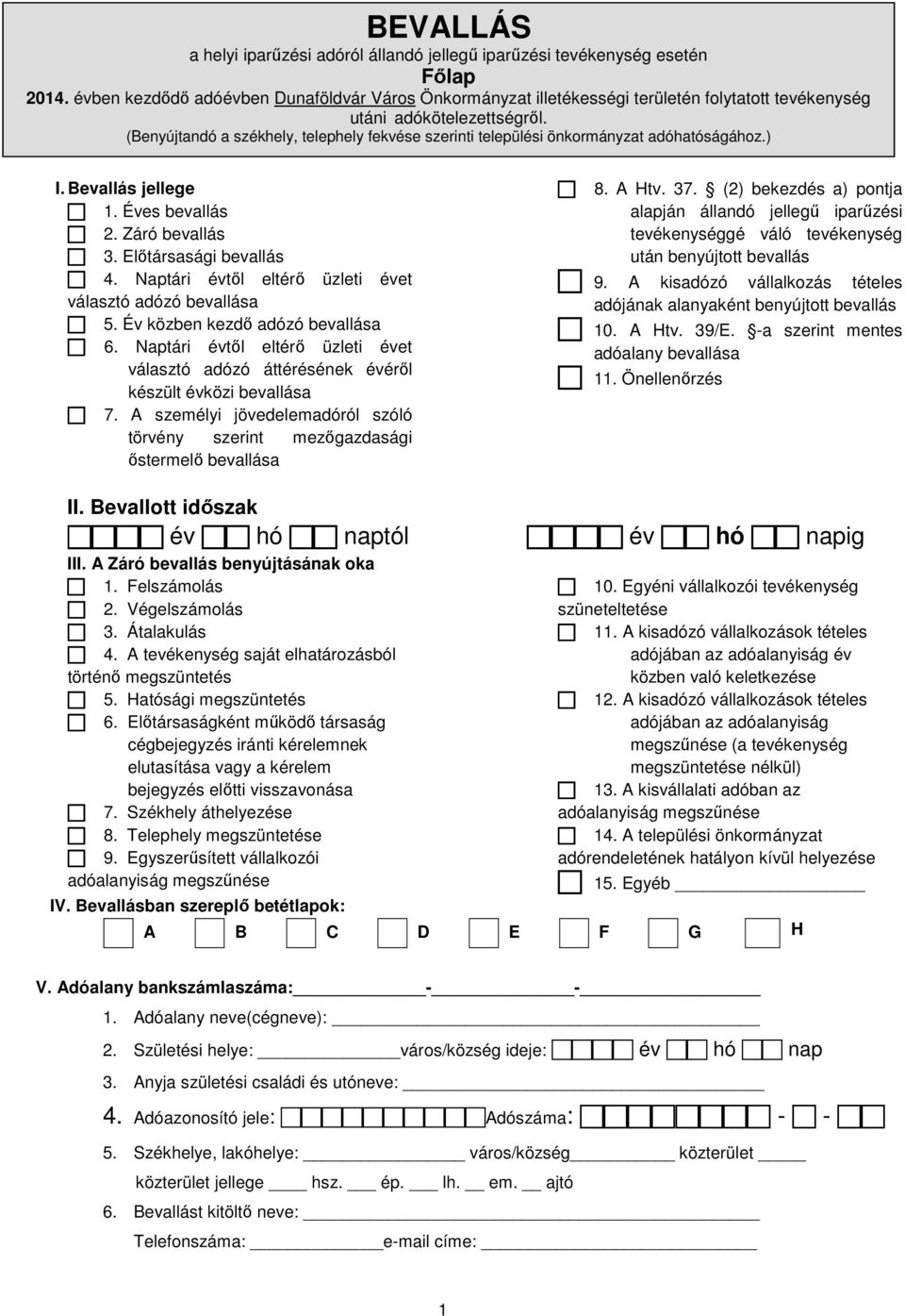 (Benyújtandó a székhely, telephely fekvése szerinti települési önkormányzat adóhatóságához.) I. Bevallás jellege 1. Éves bevallás 2. Záró bevallás 3. Előtársasági bevallás 4.