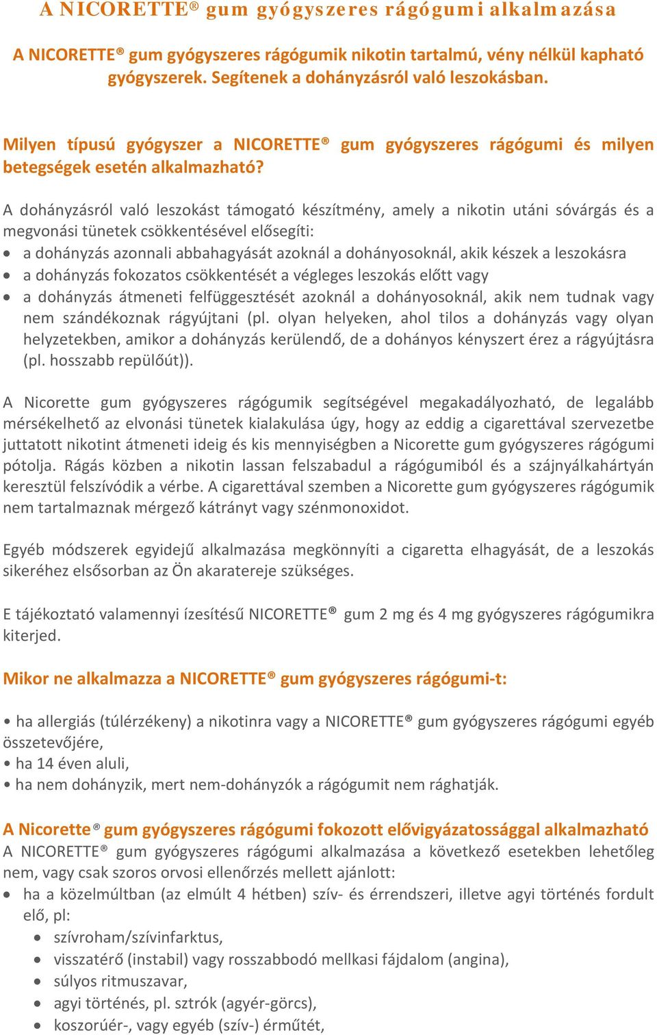 A dohányzásról való leszokást támogató készítmény, amely a nikotin utáni sóvárgás és a megvonási tünetek csökkentésével elősegíti: a dohányzás azonnali abbahagyását azoknál a dohányosoknál, akik