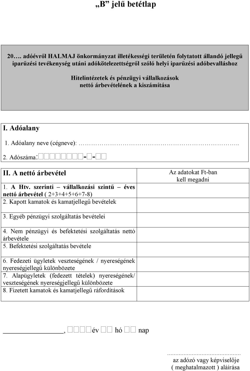 vállalkozások nettó árbevételének a kiszámítása 2. Adószáma: - - II. A nettó árbevétel 1. A Htv. szerinti vállalkozási szintű éves nettó árbevétel ( 2+3+4+5+6+7-8) 2.