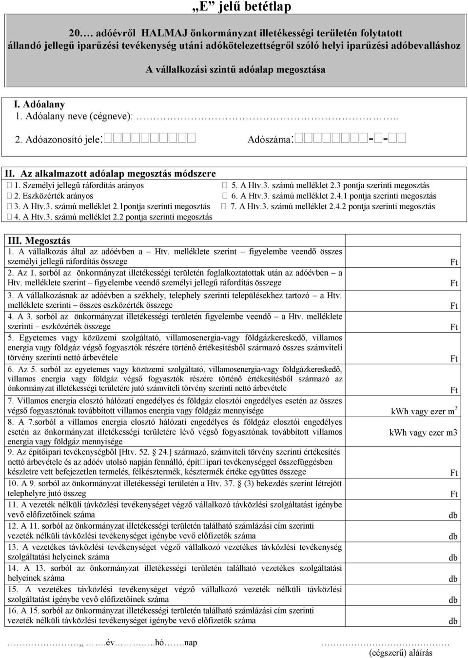 megosztása 2. Adóazonosító jele: Adószáma: - - II. Az alkalmazott adóalap megosztás módszere 1. Személyi jellegű ráfordítás arányos 5. A Htv.3. számú melléklet 2.3 pontja szerinti megosztás 2.