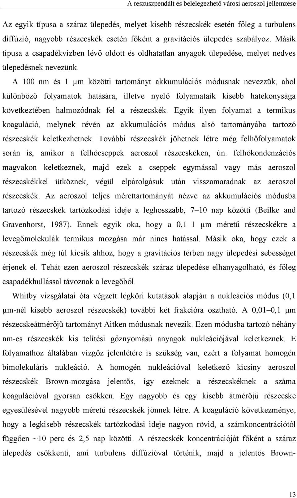 A 100 nm és 1 µm közötti tartományt akkumulációs módusnak nevezzük, ahol különböző folyamatok hatására, illetve nyelő folyamataik kisebb hatékonysága következtében halmozódnak fel a részecskék.