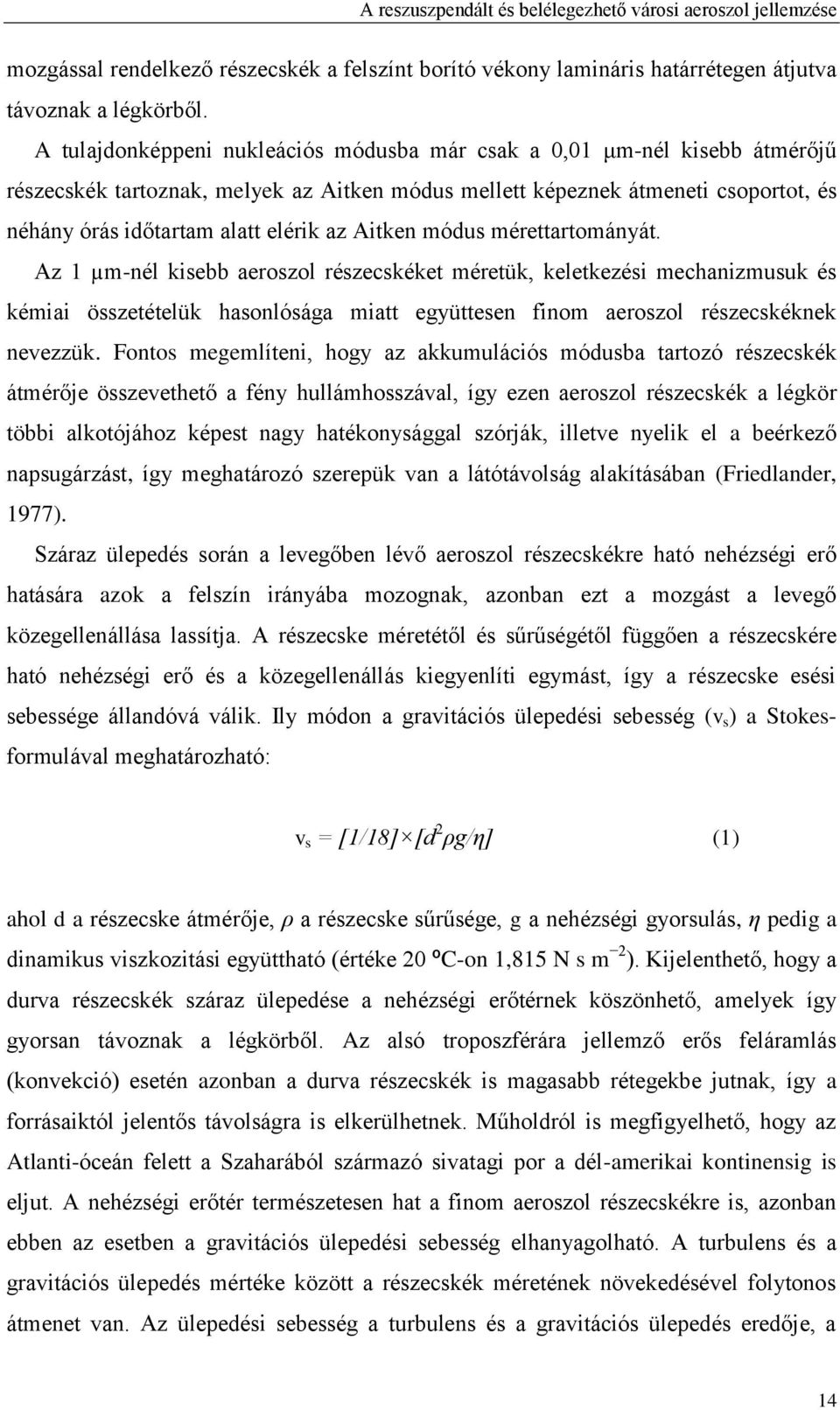 Aitken módus mérettartományát. Az 1 µm-nél kisebb aeroszol részecskéket méretük, keletkezési mechanizmusuk és kémiai összetételük hasonlósága miatt együttesen finom aeroszol részecskéknek nevezzük.