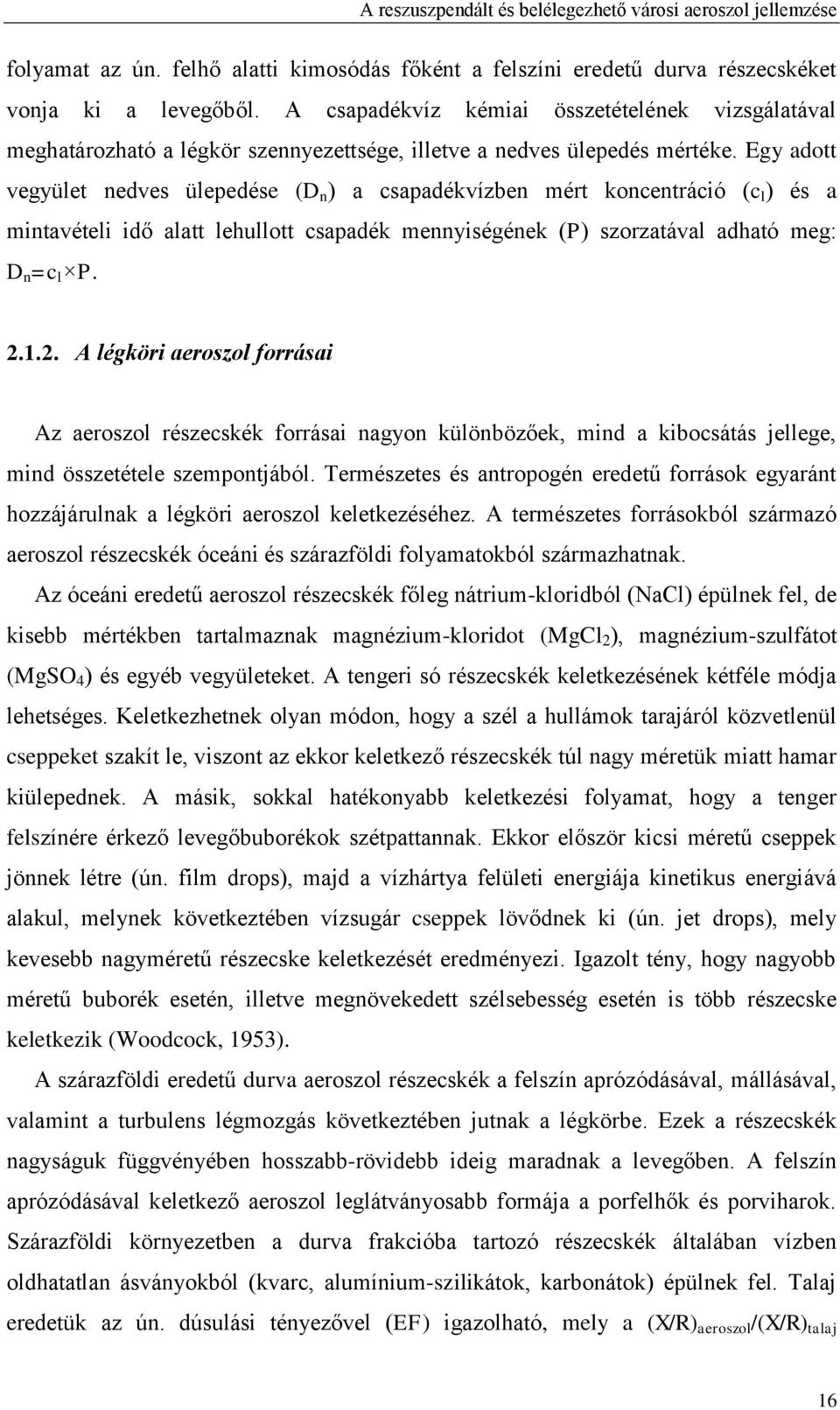 Egy adott vegyület nedves ülepedése (D n ) a csapadékvízben mért koncentráció (c l ) és a mintavételi idő alatt lehullott csapadék mennyiségének (P) szorzatával adható meg: D n =c l P. 2.