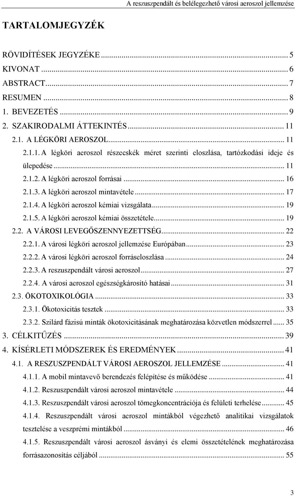 .. 22 2.2.1. A városi légköri aeroszol jellemzése Európában... 23 2.2.2. A városi légköri aeroszol forráseloszlása... 24 2.2.3. A reszuszpendált városi aeroszol... 27 2.2.4. A városi aeroszol egészségkárosító hatásai.
