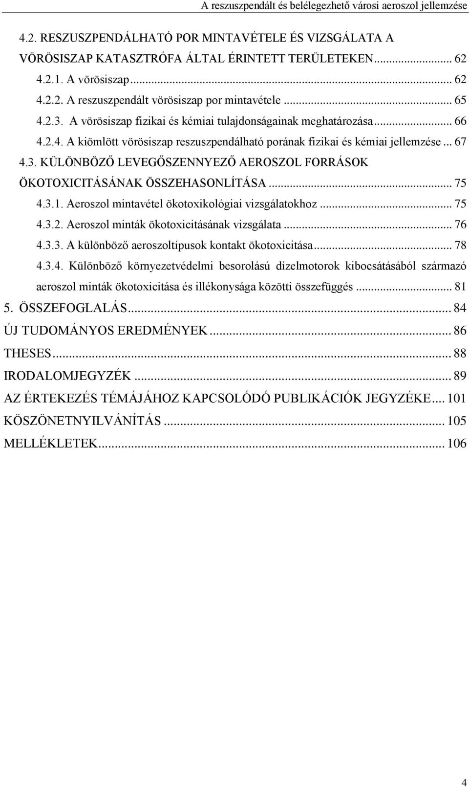 KÜLÖNBÖZŐ LEVEGŐSZENNYEZŐ AEROSZOL FORRÁSOK ÖKOTOXICITÁSÁNAK ÖSSZEHASONLÍTÁSA... 75 4.3.1. Aeroszol mintavétel ökotoxikológiai vizsgálatokhoz... 75 4.3.2. Aeroszol minták ökotoxicitásának vizsgálata.