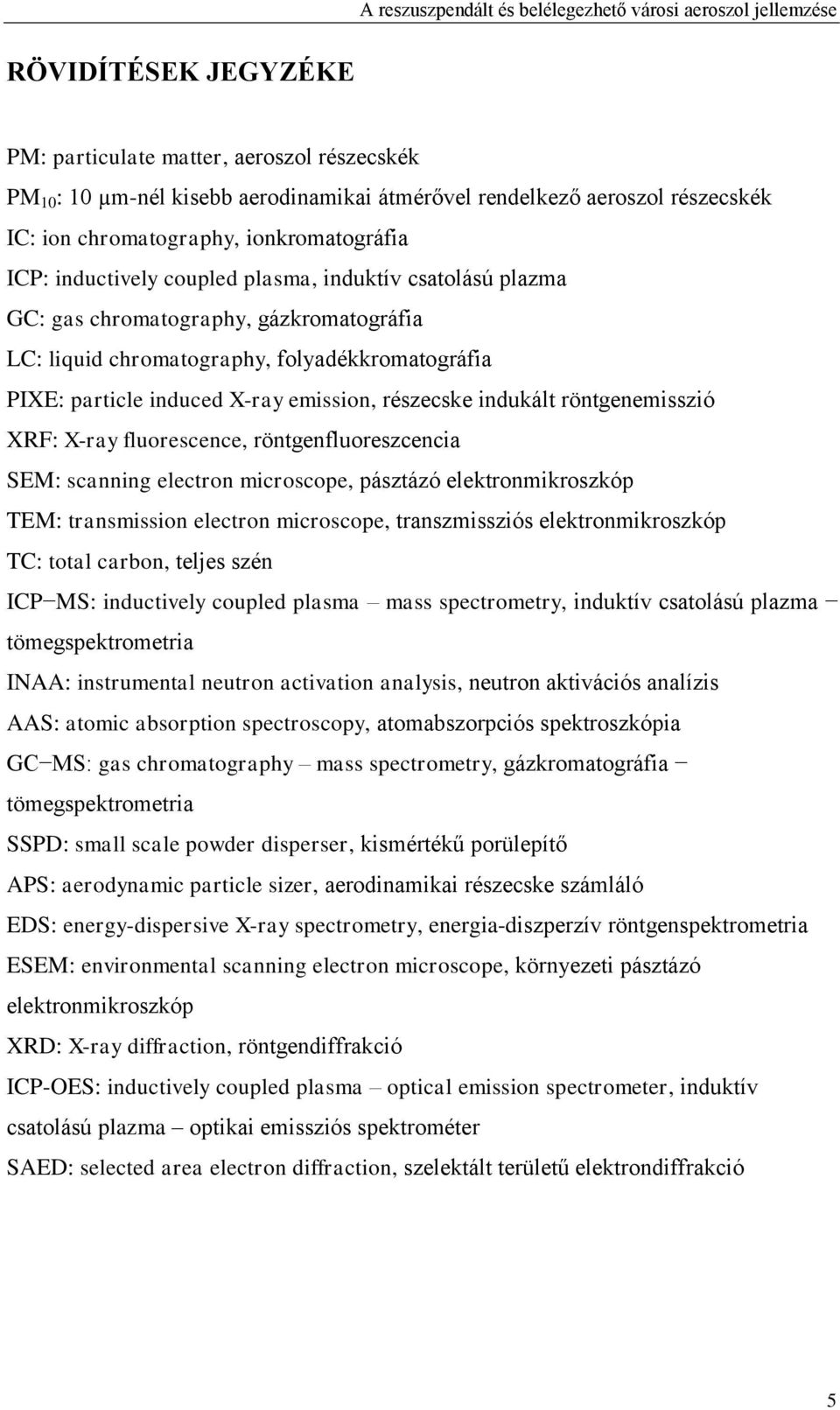 indukált röntgenemisszió XRF: X-ray fluorescence, röntgenfluoreszcencia SEM: scanning electron microscope, pásztázó elektronmikroszkóp TEM: transmission electron microscope, transzmissziós