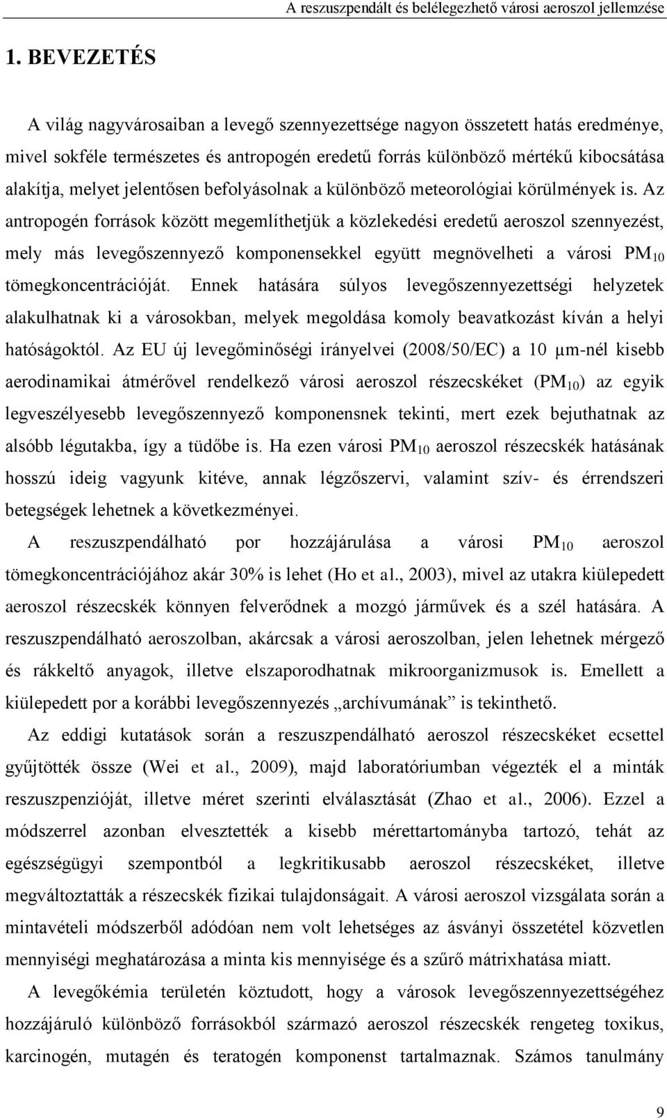 Az antropogén források között megemlíthetjük a közlekedési eredetű aeroszol szennyezést, mely más levegőszennyező komponensekkel együtt megnövelheti a városi PM 10 tömegkoncentrációját.