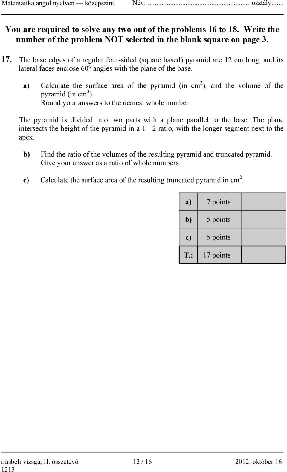 a) Calculate the surface area of the pyramid (in cm 2 ), and the volume of the pyramid (in cm 3 ). Round your answers to the nearest whole number.