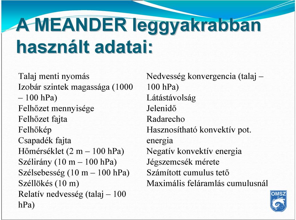 Széllökés (10 m) Relatív nedvesség (talaj 100 hpa) Nedvesség konvergencia (talaj 100 hpa) Látástávolság Jelenidő Radarecho