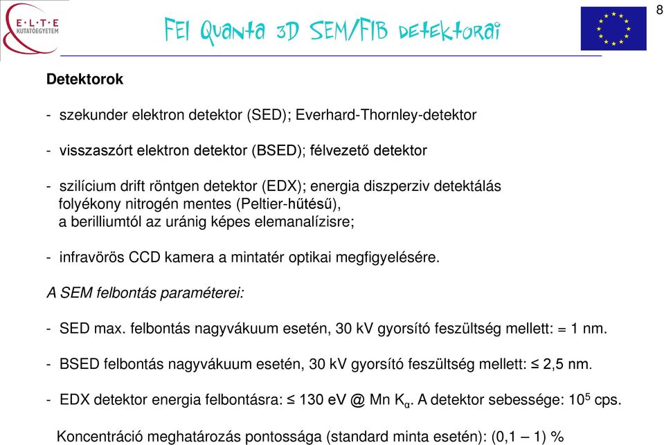 mintatér optikai megfigyelésére. A SEM felbontás paraméterei: - SED max. felbontás nagyvákuum esetén, 30 kv gyorsító feszültség mellett: = 1 nm.