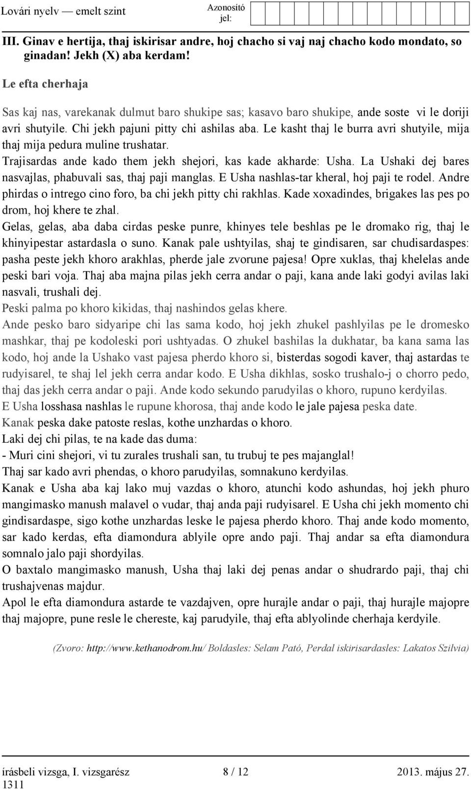Le kasht thaj le burra avri shutyile, mija thaj mija pedura muline trushatar. Trajisardas ande kado them jekh shejori, kas kade akharde: Usha.