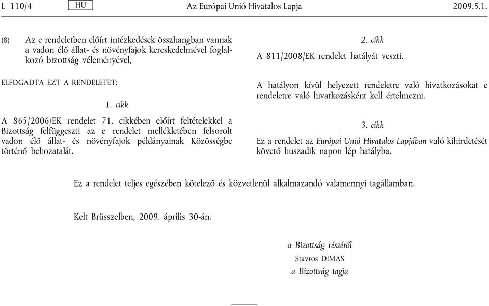 cikkében előírt feltételekkel a Bizottság felfüggeszti az e rendelet mellékletében felsorolt vadon élő állat- és növényfajok példányainak Közösségbe történő behozatalát.