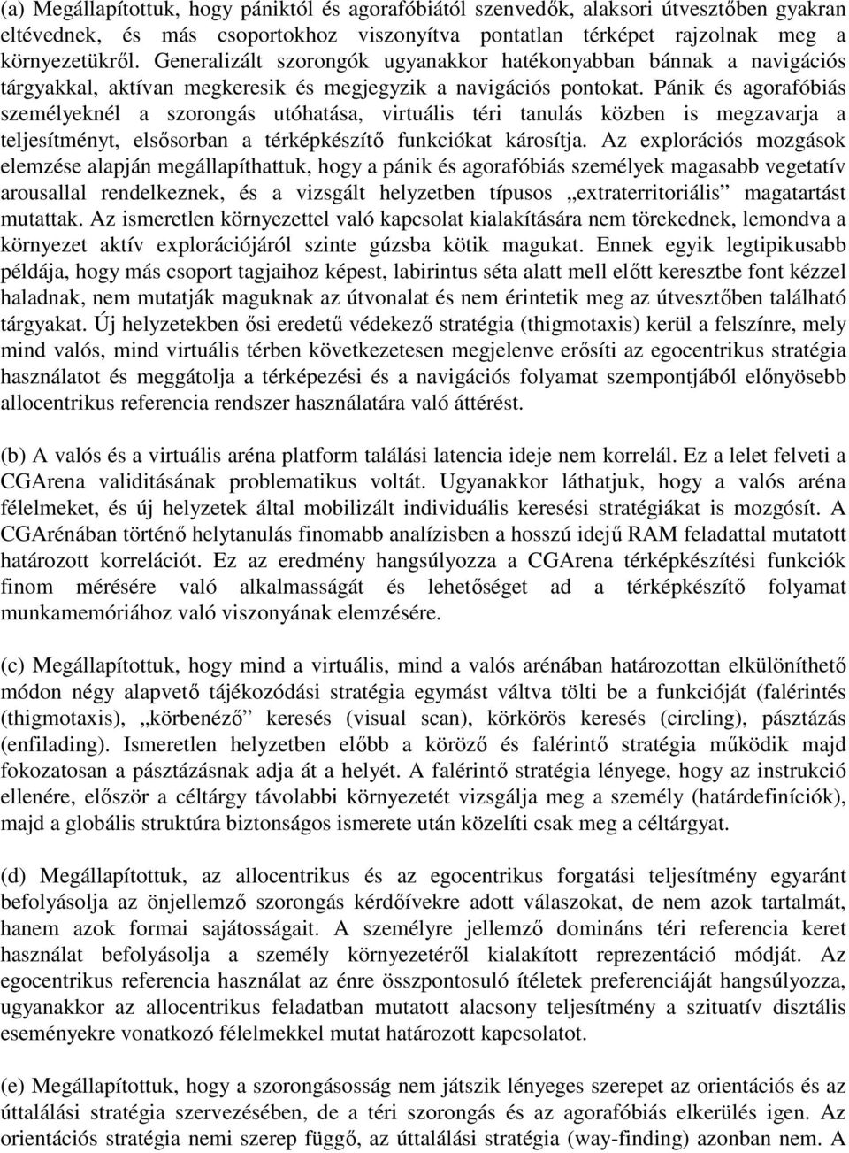 Pánik és agorafóbiás személyeknél a szorongás utóhatása, virtuális téri tanulás közben is megzavarja a teljesítményt, elsősorban a térképkészítő funkciókat károsítja.