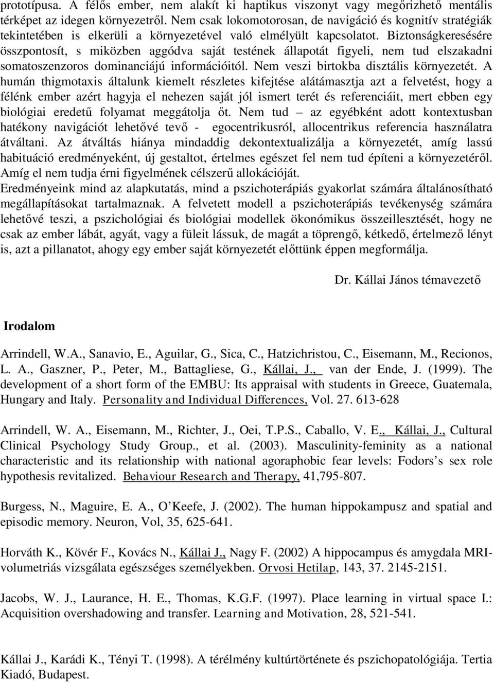 Biztonságkeresésére összpontosít, s miközben aggódva saját testének állapotát figyeli, nem tud elszakadni somatoszenzoros dominanciájú információitól. Nem veszi birtokba disztális környezetét.