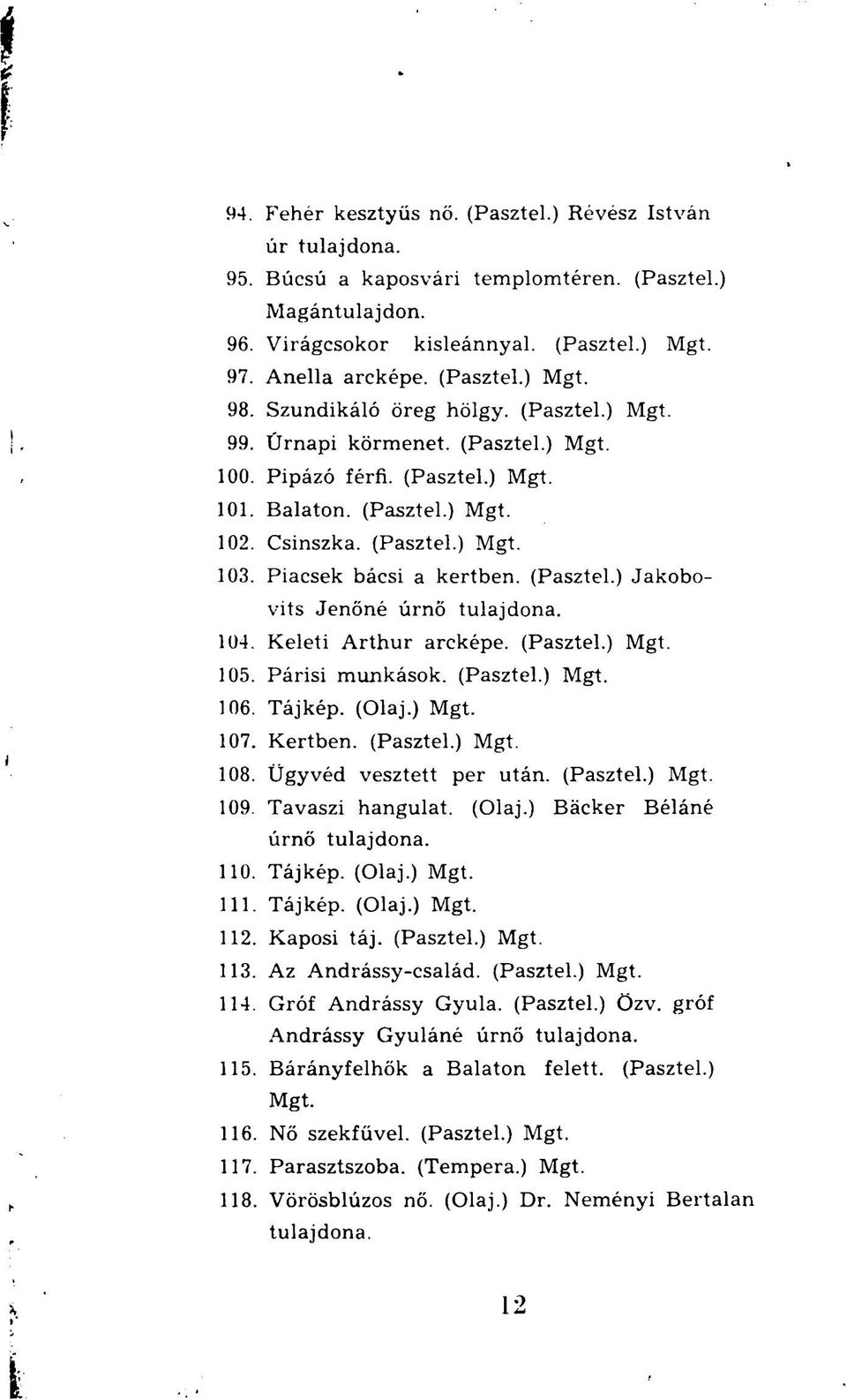 Piacsek bácsi a kertben. (Pasztel.) Jakobovits Jenőné úrnő tulajdona. 104. Keleti Arthur arcképe. (Pasztel.) Mgt. 105. Párisi munkások. (Pasztel.) Mgt. 106. Tájkép. (Olaj.) Mgt. 107. Kertben.