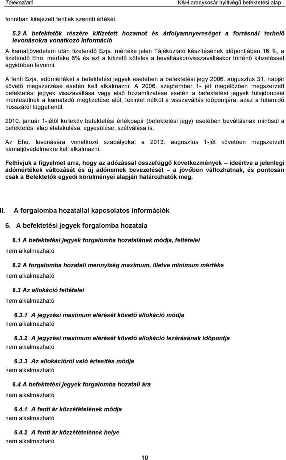 mértéke jelen Tájékoztató készítésének időpontjában 16 %, a fizetendő Eho. mértéke 6% és azt a kifizető köteles a beváltáskor/visszaváltáskor történő kifizetéssel egyidőben levonni. A fenti Szja.