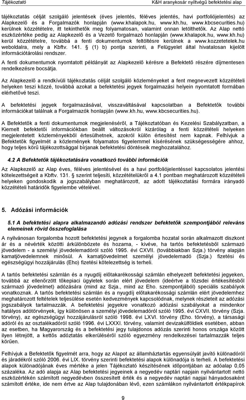 Az Alap nettó eszközértéke pedig az Alapkezelő és a Vezető forgalmazó honlapján (www.khalapok.hu, www.kh.hu) kerül közzétételre, továbbá a fenti dokumentumok feltöltésre kerülnek a www.kozzetetelek.