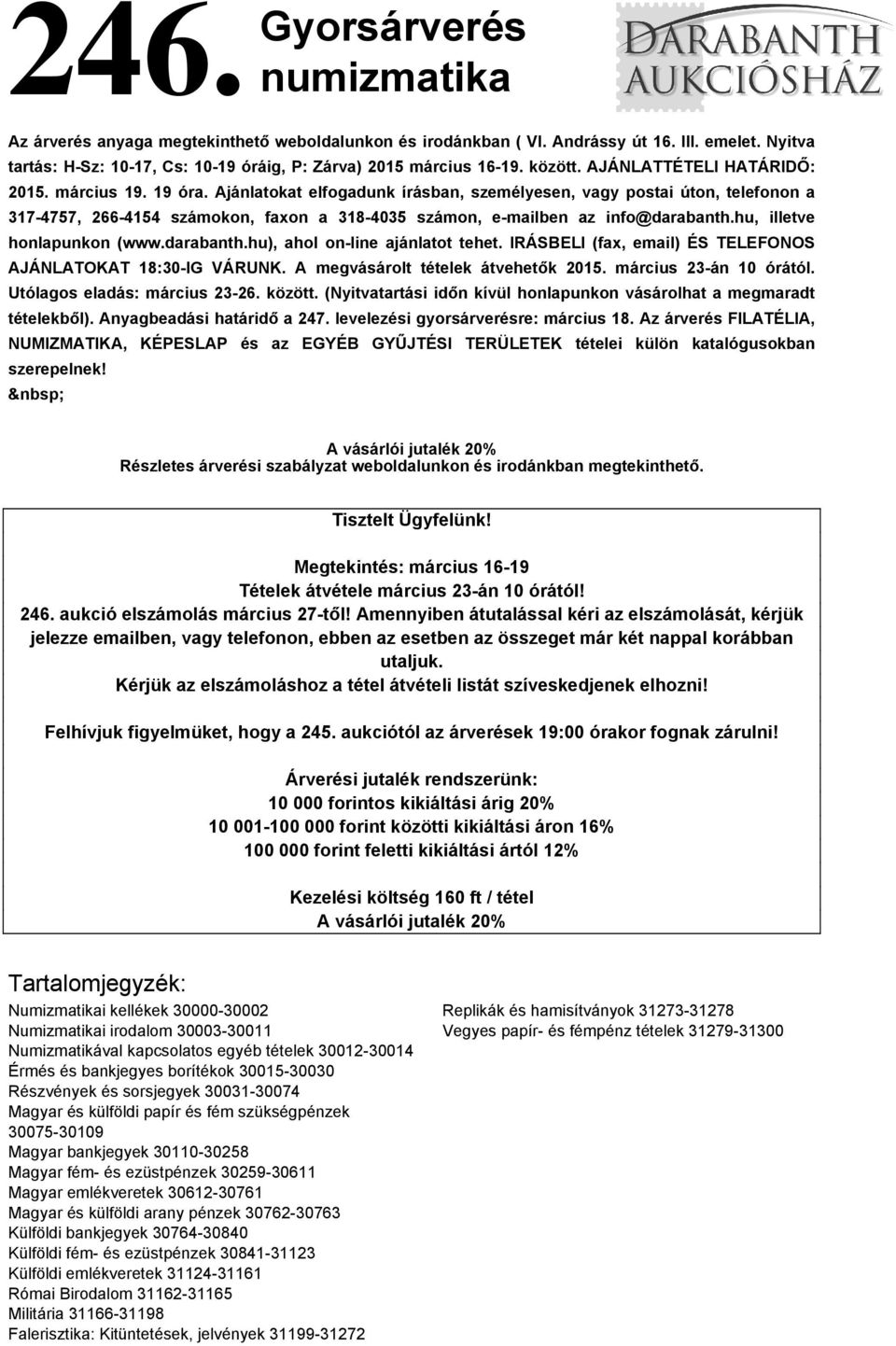 Ajánlatokat elfogadunk írásban, személyesen, vagy postai úton, telefonon a 317-4757, 266-4154 számokon, faxon a 318-4035 számon, e-mailben az info@darabanth.hu, illetve honlapunkon (www.darabanth.hu), ahol on-line ajánlatot tehet.
