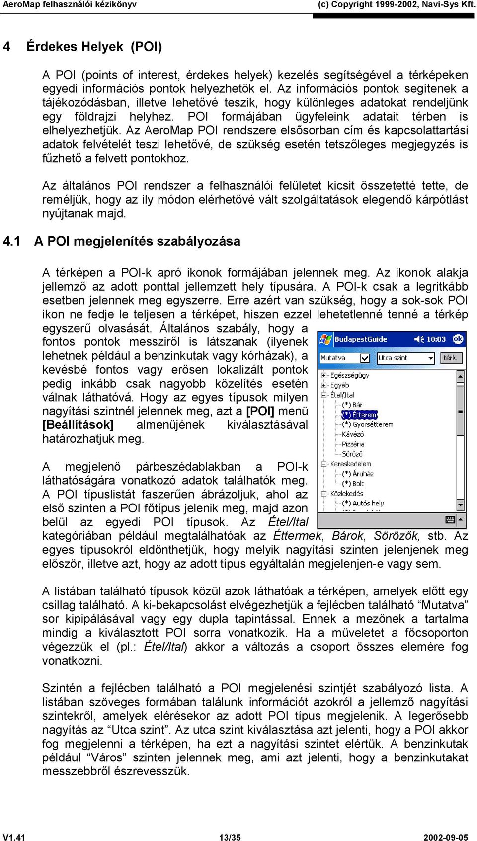 Az AeroMap POI rendszere elsõsorban cím és kapcsolattartási adatok felvételét teszi lehetővé, de szükség esetén tetszőleges megjegyzés is fűzhető a felvett pontokhoz.