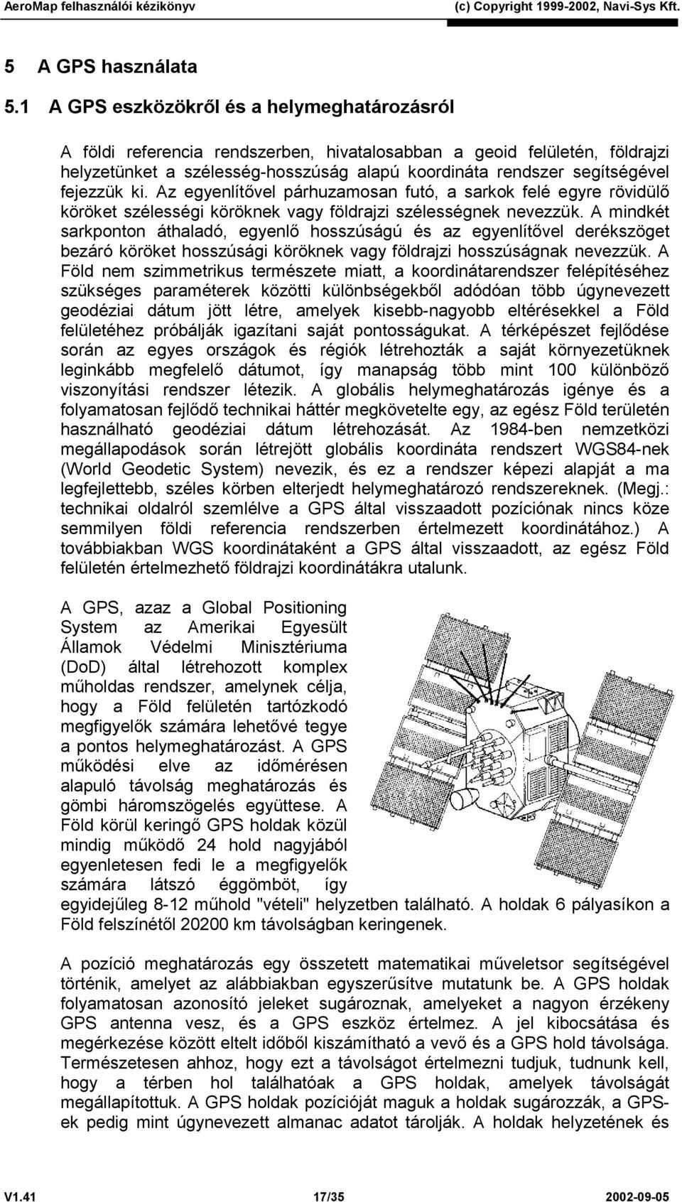 fejezzük ki. Az egyenlítővel párhuzamosan futó, a sarkok felé egyre rövidülő köröket szélességi köröknek vagy földrajzi szélességnek nevezzük.