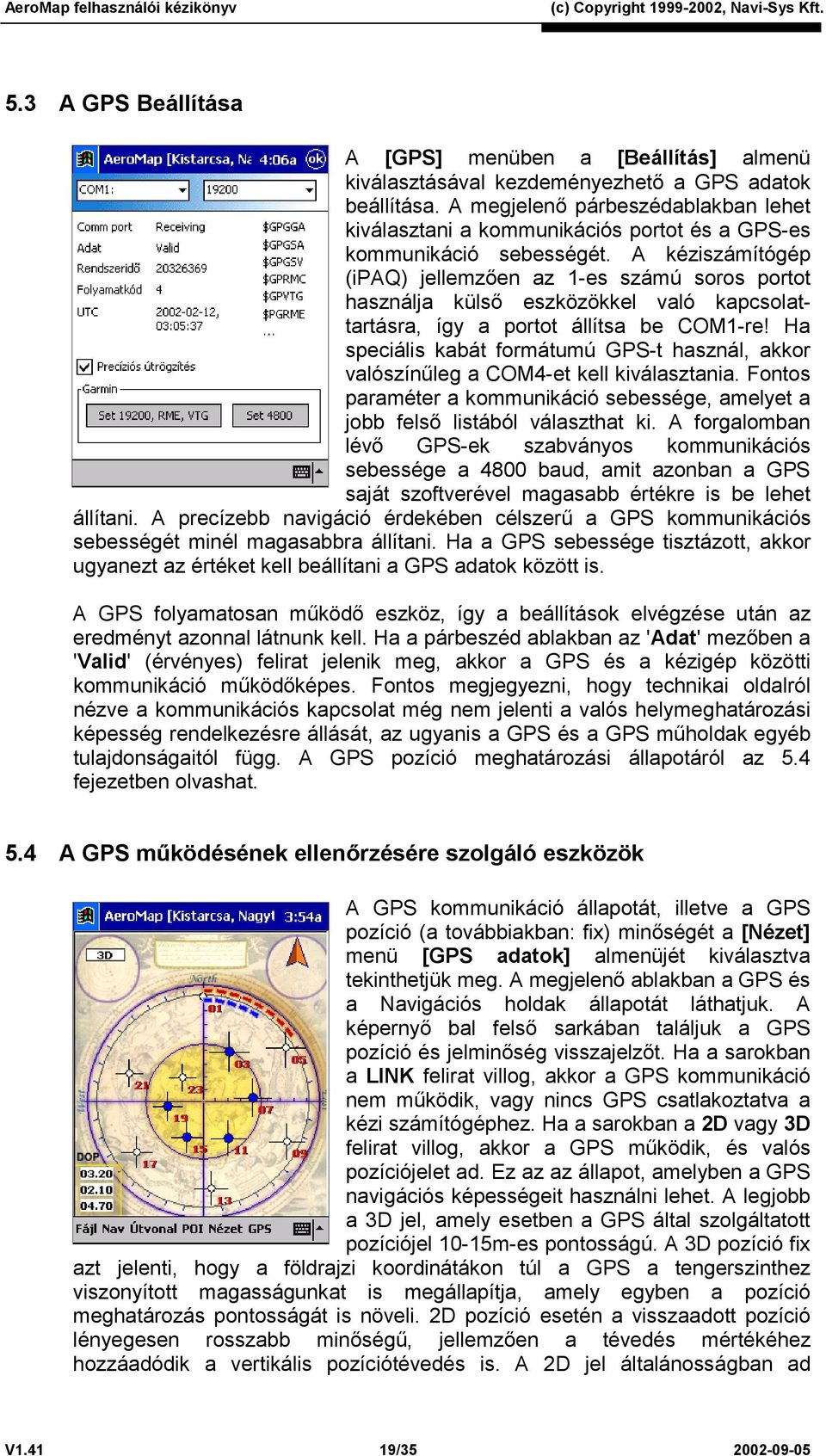 A kéziszámítógép (ipaq) jellemzően az 1-es számú soros portot használja külső eszközökkel való kapcsolattartásra, így a portot állítsa be COM1-re!