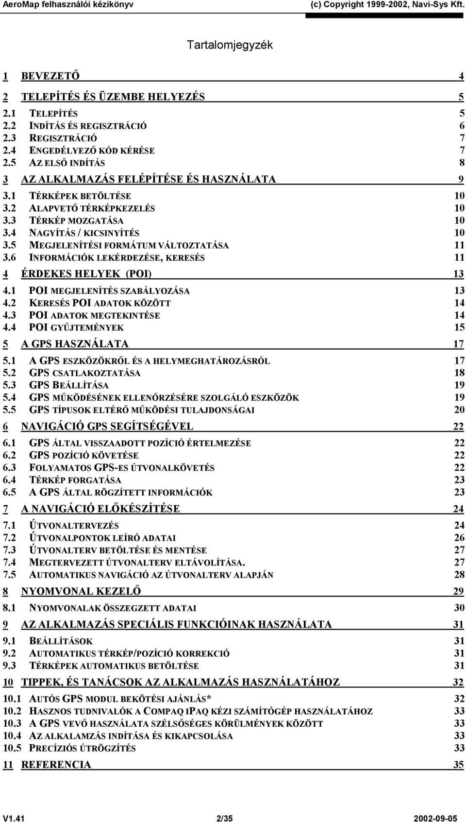 5 MEGJELENÍTÉSI FORMÁTUM VÁLTOZTATÁSA 11 3.6 INFORMÁCIÓK LEKÉRDEZÉSE, KERESÉS 11 4 ÉRDEKES HELYEK (POI) 13 4.1 POI MEGJELENÍTÉS SZABÁLYOZÁSA 13 4.2 KERESÉS POI ADATOK KÖZÖTT 14 4.