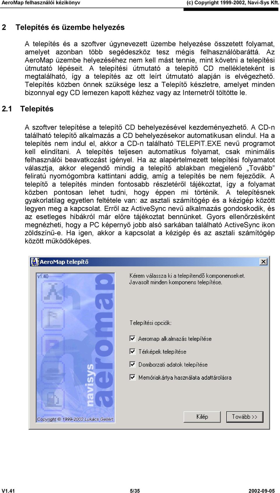 A telepítési útmutató a telepítő CD mellékleteként is megtalálható, így a telepítés az ott leírt útmutató alapján is elvégezhető.