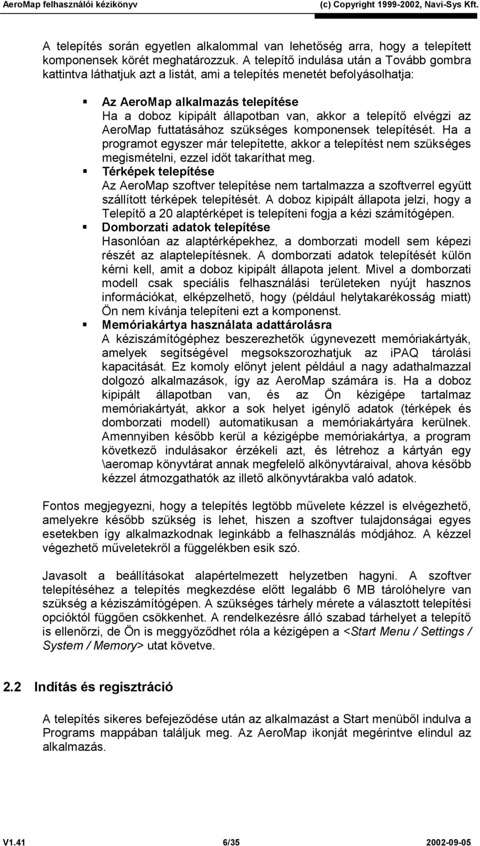 telepítő elvégzi az AeroMap futtatásához szükséges komponensek telepítését. Ha a programot egyszer már telepítette, akkor a telepítést nem szükséges megismételni, ezzel időt takaríthat meg.