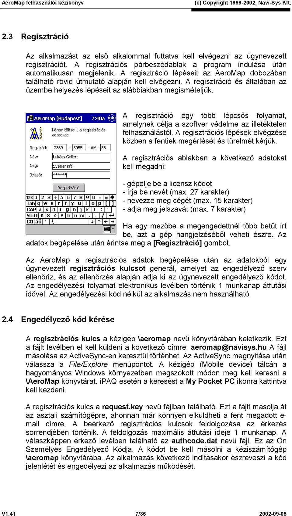 A regisztráció egy több lépcsős folyamat, amelynek célja a szoftver védelme az illetéktelen felhasználástól. A regisztrációs lépések elvégzése közben a fentiek megértését és türelmét kérjük.