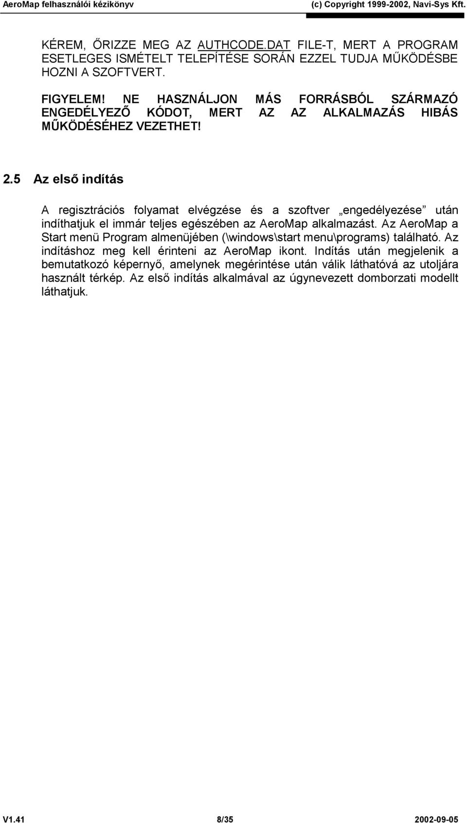 5 Az első indítás A regisztrációs folyamat elvégzése és a szoftver engedélyezése után indíthatjuk el immár teljes egészében az AeroMap alkalmazást.