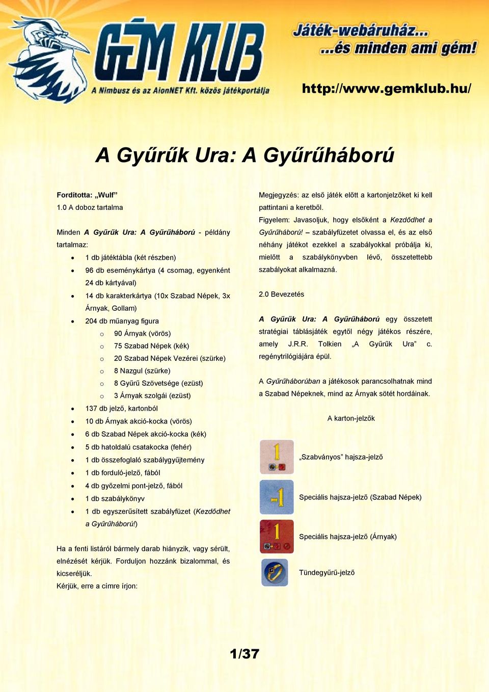 Népek, 3x Árnyak, Gollam) 204 db műanyag figura o 90 Árnyak (vörös) o 75 Szabad Népek (kék) o 20 Szabad Népek Vezérei (szürke) o 8 Nazgul (szürke) o 8 Gyűrű Szövetsége (ezüst) o 3 Árnyak szolgái