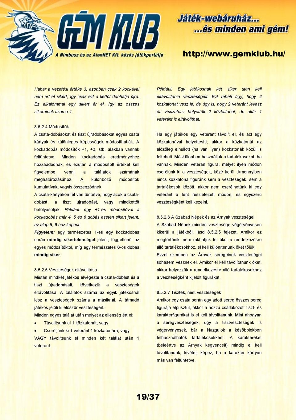 A különböző módosítók kumulatívak, vagyis összegződnek. A csata-kártyákon fel van tüntetve, hogy azok a csatadobást, a tiszt újradobást, vagy mindkettőt befolyásolják.