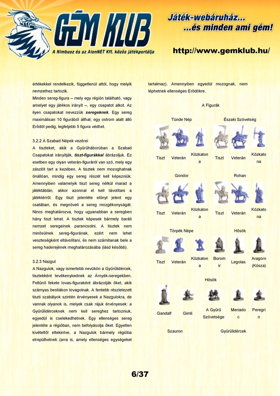 Amennyiben egyedül mozognak, nem léphetnek ellenséges Erődökre. A Figurák Tünde Nép Északi Szövetség 3.2.