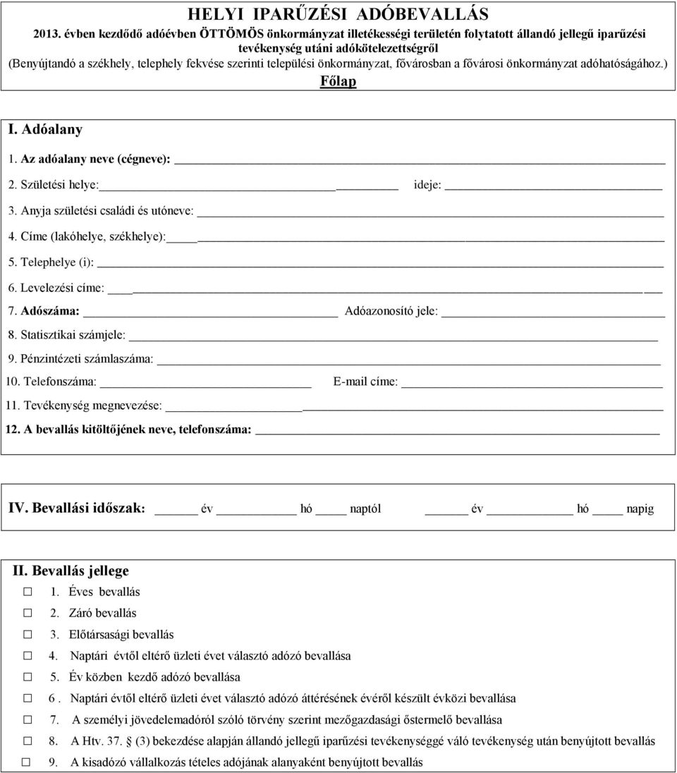 települési önkormányzat, fővárosban a fővárosi önkormányzat adóhatóságához.) Főlap I. Adóalany 1. Az adóalany neve (cégneve): 2. Születési helye: ideje: 3. Anyja születési családi és utóneve: 4.