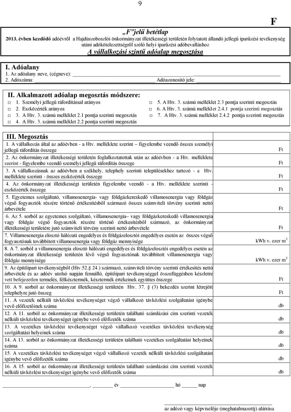 vállalkozási szintű adóalap megosztása I. Adóalany 1. Az adóalany neve, (cégneve): 2. Adószáma: Adóazonosító jele: II. Alkalmazott adóalap megosztás módszere: 1.