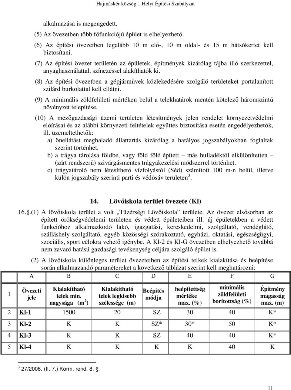 (8) Az építési övezetben a gépjárművek közlekedésére szolgáló területeket portalanított szilárd burkolattal kell ellátni.
