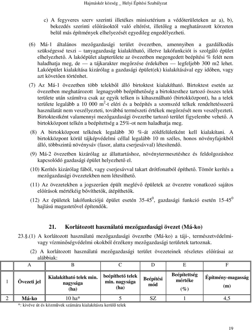 (6) Má-1 általános mezőgazdasági terület övezetben, amennyiben a gazdálkodás szükségessé teszi tanyagazdaság kialakítható, illetve lakófunkciót is szolgáló épület elhelyezhető.