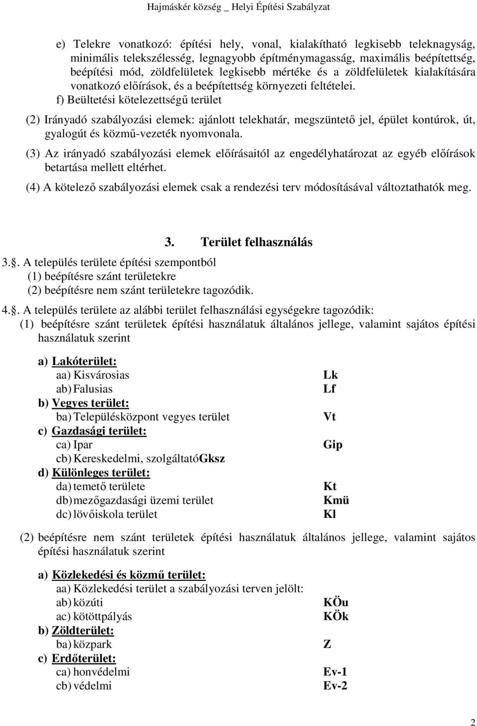 f) Beültetési kötelezettségű terület (2) Irányadó szabályozási elemek: ajánlott telekhatár, megszüntető jel, épület kontúrok, út, gyalogút és közmű-vezeték nyomvonala.