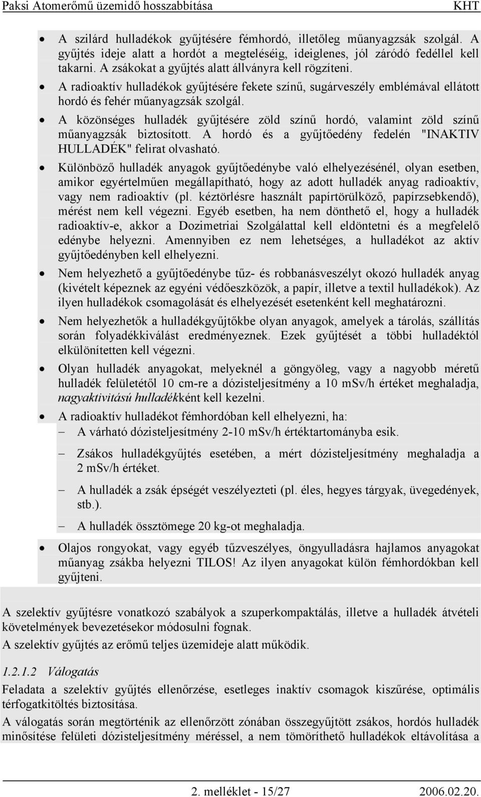 A közönséges hulladék gyűjtésére zöld színű hordó, valamint zöld színű műanyagzsák biztosított. A hordó és a gyűjtőedény fedelén "INAKTIV HULLADÉK" felirat olvasható.