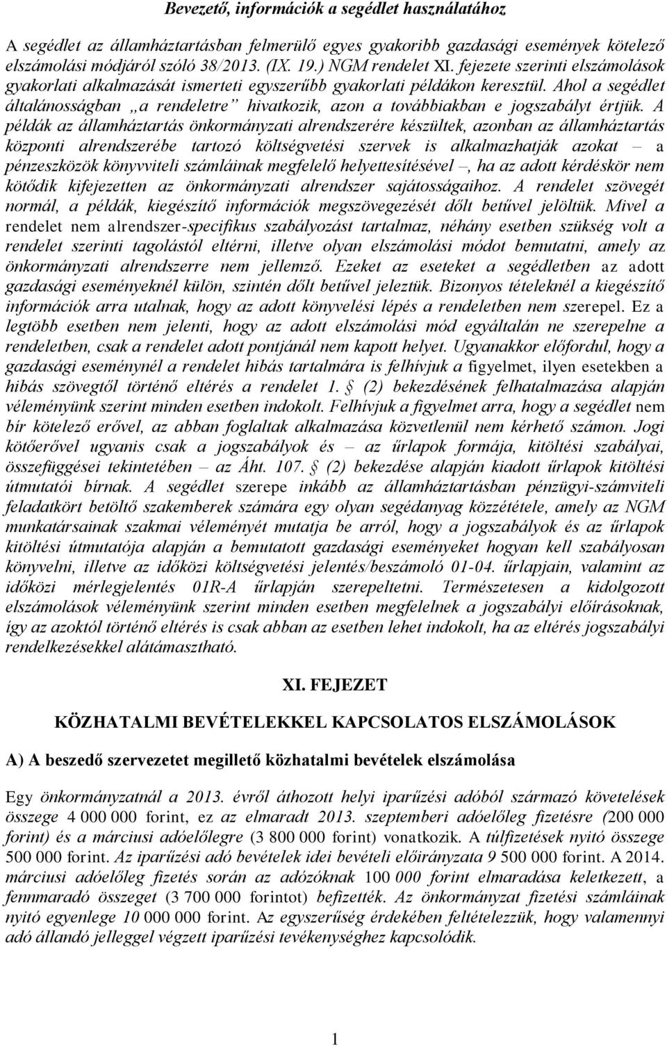A példák z állmháztrtás önkormányzti lrendszerére készültek, zonbn z állmháztrtás központi lrendszerébe trtozó szervek is lklmzhtják zokt pénzeszközök könyvviteli számláink megfelelő