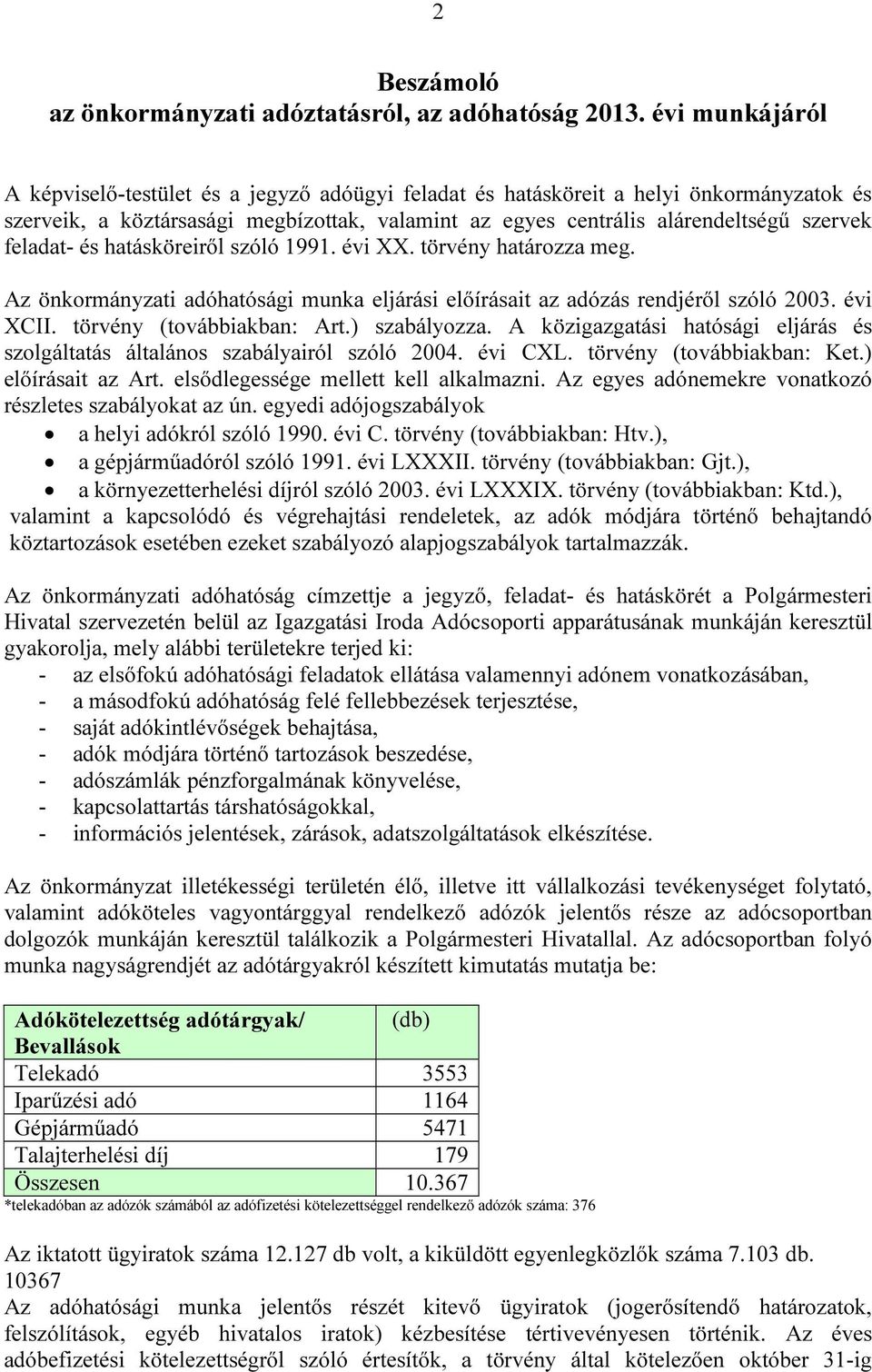 feladat- és hatásköreiről szóló 1991. évi XX. törvény határozza meg. Az önkormányzati adóhatósági munka eljárási előírásait az adózás rendjéről szóló 2003. évi XCII. törvény (továbbiakban: Art.