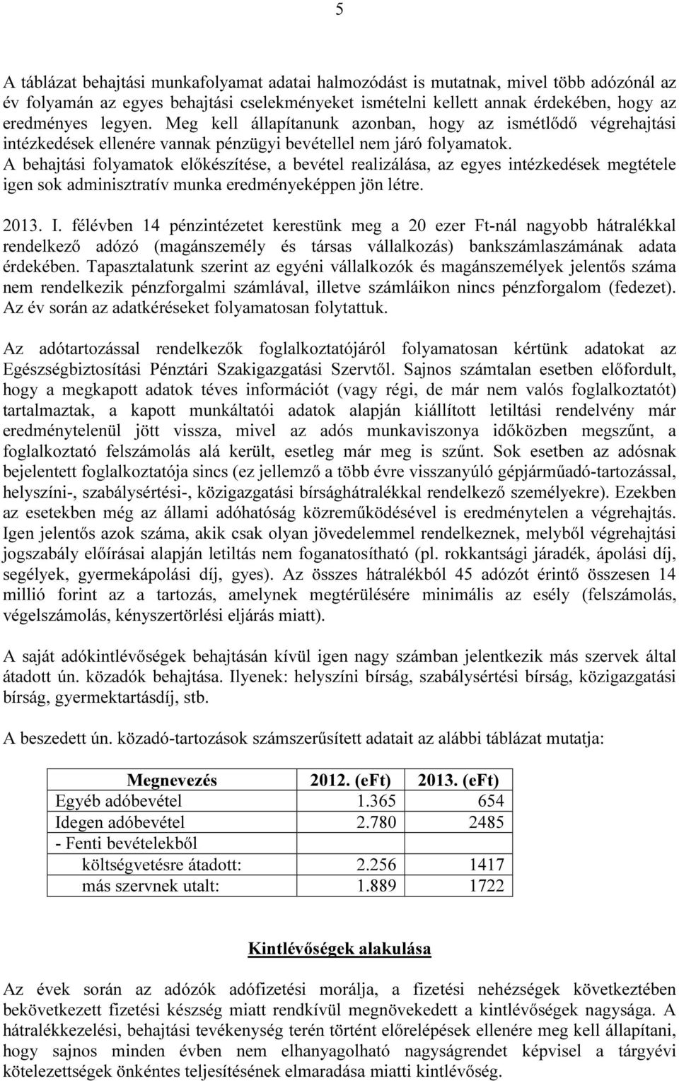 A behajtási folyamatok előkészítése, a bevétel realizálása, az egyes intézkedések megtétele igen sok adminisztratív munka eredményeképpen jön létre. 2013. I.