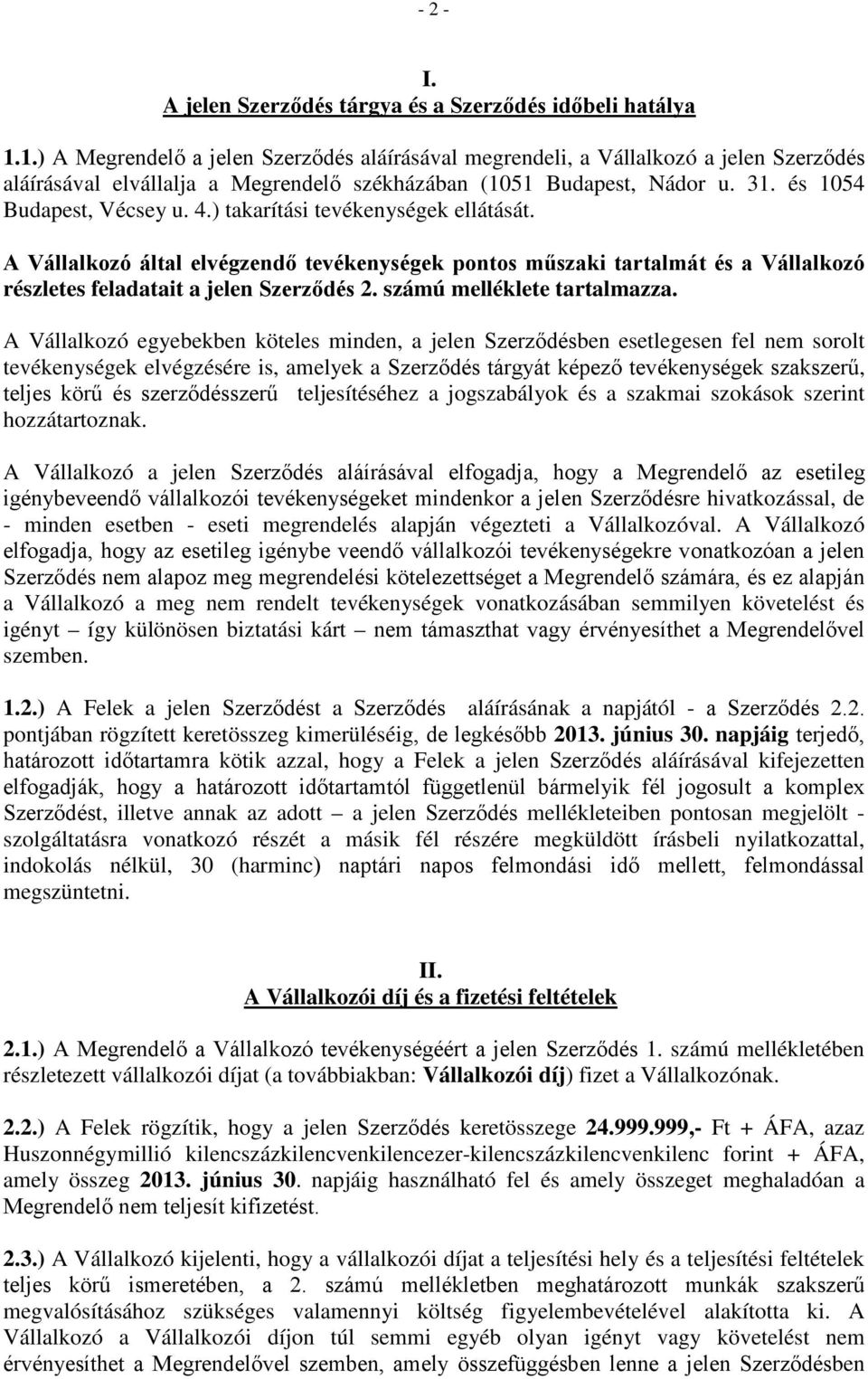 ) takarítási tevékenységek ellátását. A Vállalkozó által elvégzendő tevékenységek pontos műszaki tartalmát és a Vállalkozó részletes feladatait a jelen Szerződés 2. számú melléklete tartalmazza.